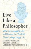Headline Press Live Like A Philosopher What the Ancient Greeks and Romans Can Teach Us About Living a Happy Life. by Massimo Pigliucci, Gregory Lopez and Meredith Alexander Kunz (ISBN: 9781035411016)