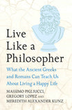 Headline Press Live Like A Philosopher What the Ancient Greeks and Romans Can Teach Us About Living a Happy Life. by Massimo Pigliucci, Gregory Lopez and Meredith Alexander Kunz (ISBN: 9781035411016)