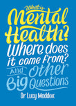 What is Mental Health? Where does it come from? And Other Big Questions by Lucy Maddox (ISBN: 9781526311146)