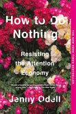 How to Do Nothing: Resisting the Attention Economy PaperbackÐ  by Jenny Odell (Author)