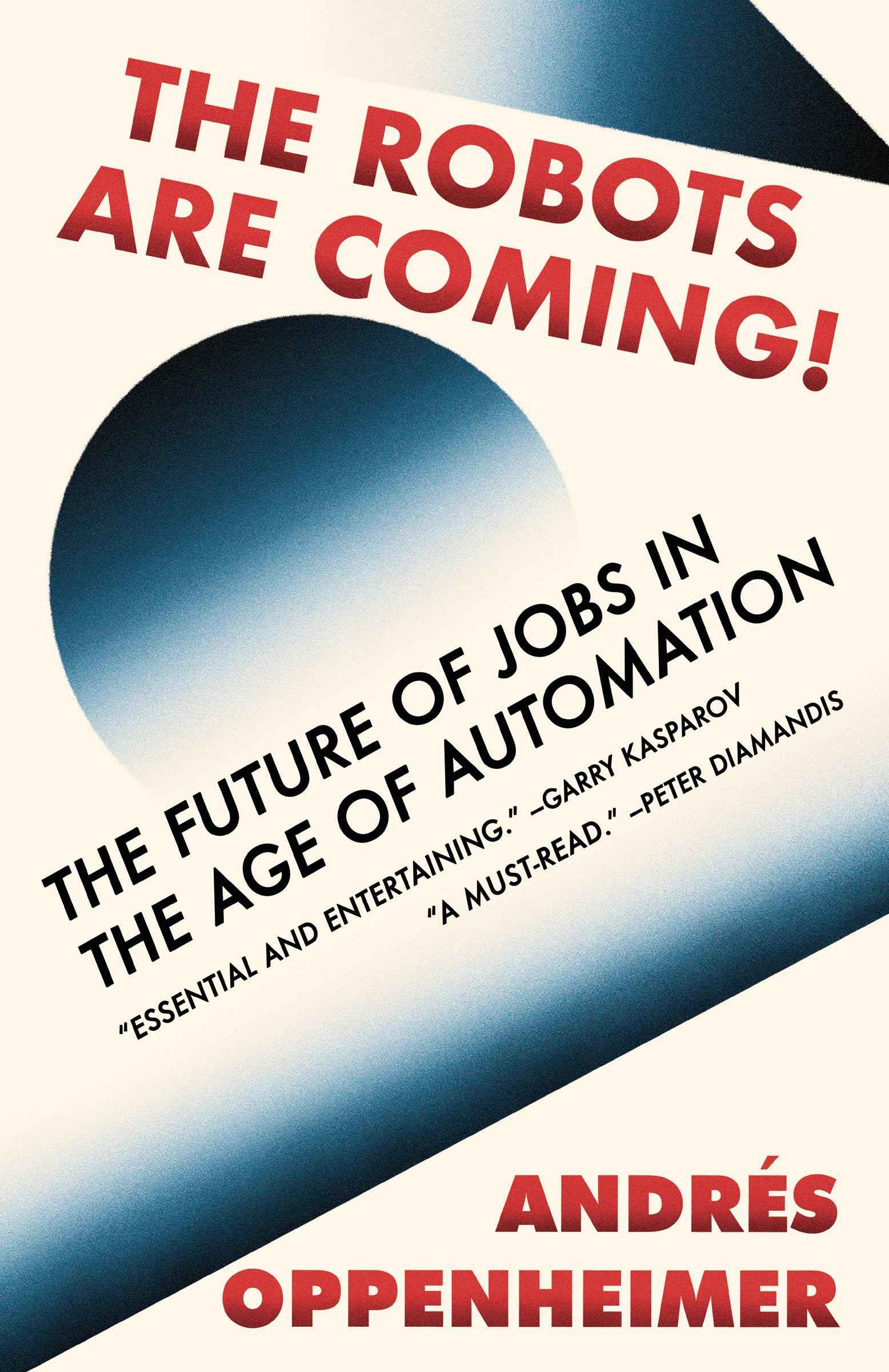 The Robots Are Coming!: The Future of Jobs in the Age of Automation by Oppenheimer, Andres (ISBN: 9780525565000)