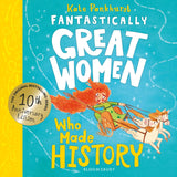 Fantastically Great Women Who Made History: Discover 14 true stories of fearless women who left a lasting legacy - 10 ye by Kate Pankhurst (ISBN: 9781526692009)