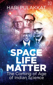 Space. Life. Matter: The Coming of Age of Indian Science by Pulakkat, Hari (ISBN: 9789391028664)