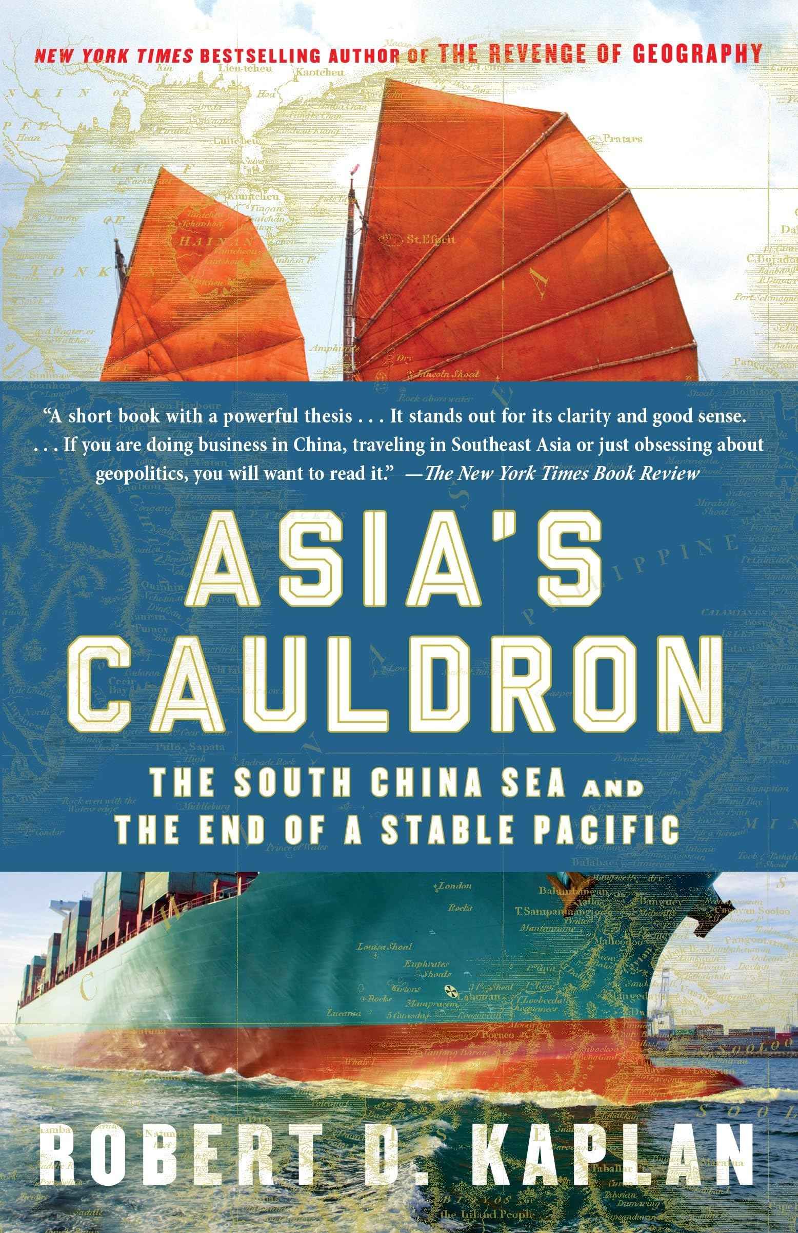 Asia's Cauldron: The South China Sea and the End of a Stable Pacific by Kaplan Robert D (ISBN: 9780812984804)