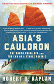 Asia's Cauldron: The South China Sea and the End of a Stable Pacific by Kaplan Robert D (ISBN: 9780812984804)