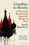 Goodbye to Russia: A Personal Reckoning from the Ruins of War by Sarah Rainsford (ISBN: 9781526670373)