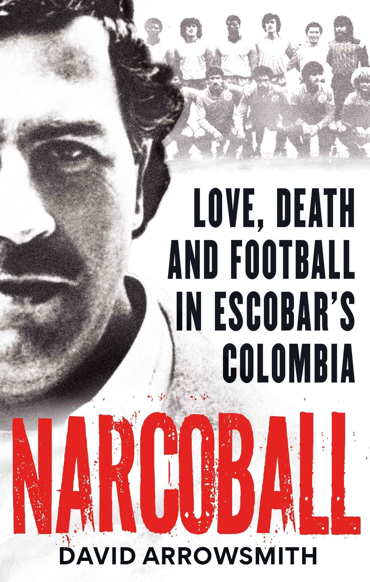 Narcoball: Love, Death and Football in Escobar's Colombia by David Arrowsmith (ISBN: 9781788405256)