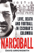 Narcoball: Love, Death and Football in Escobar's Colombia by David Arrowsmith (ISBN: 9781788405256)