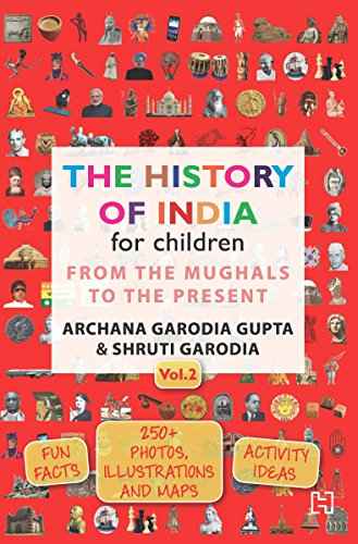 The History of India for Children - (Vol. 2): From The Mughals To The Present [Paperback] Archana Garodia Gupta, Shruti Garodia | 9789351952534