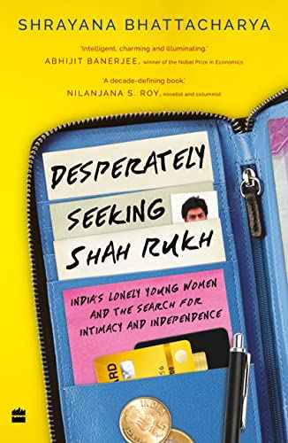 Desperately Seeking Shah Rukh: Indias Lonely Young Women and the Search for Intimacy and Independence | 9789356292147