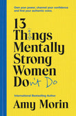 13 Things Mentally Strong Women Don't Do: Own Your Power, Channel Your Confidence, and Find Your Authentic Voice by Amy Morin (ISBN: 9781529358452)