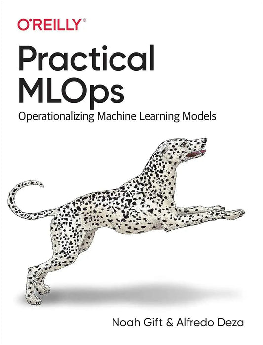 Practical MLOps: Operationalizing Machine Learning Models 9781098103019