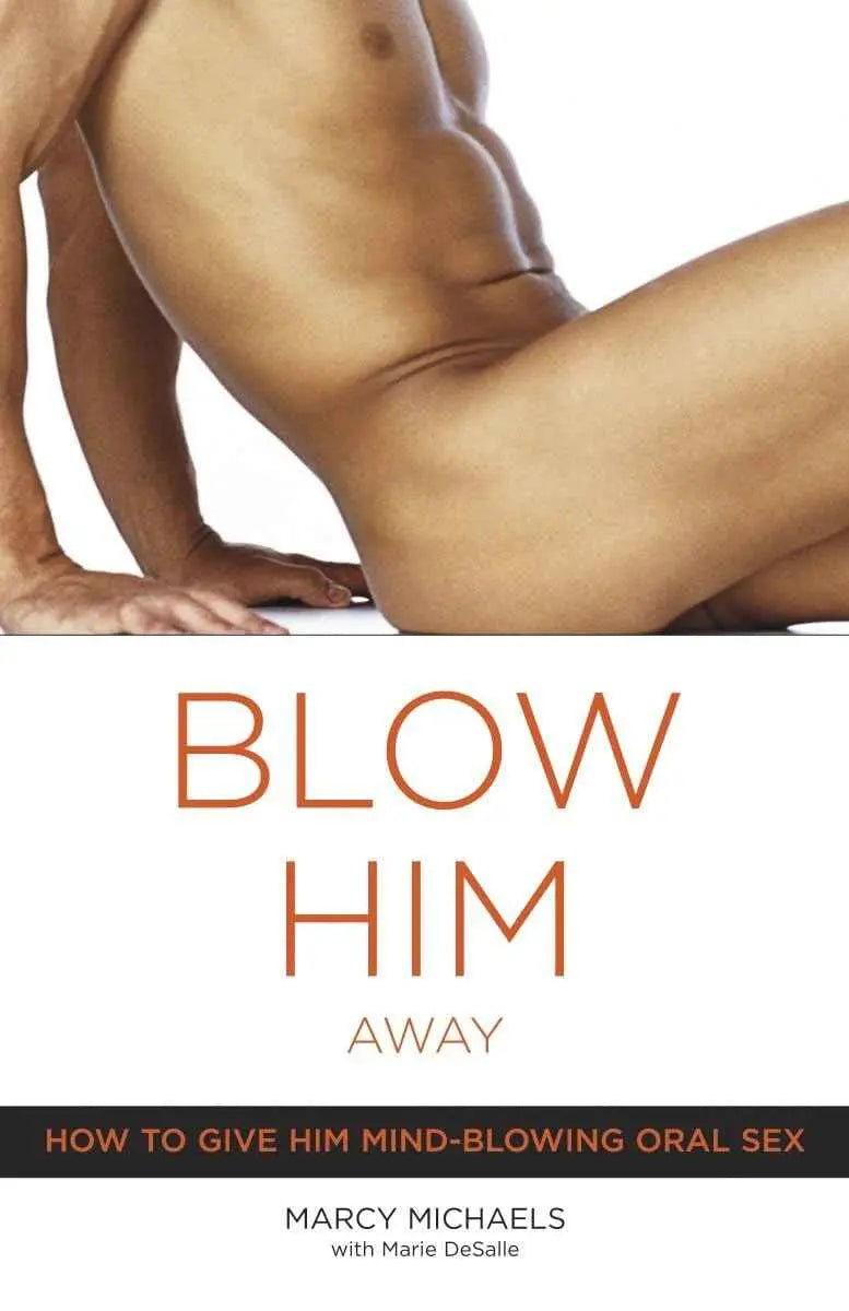 Blow Him Away: How to Give Him Mind-Blowing Oral Sex – Marcy Michaels Paperback |9780767916561|