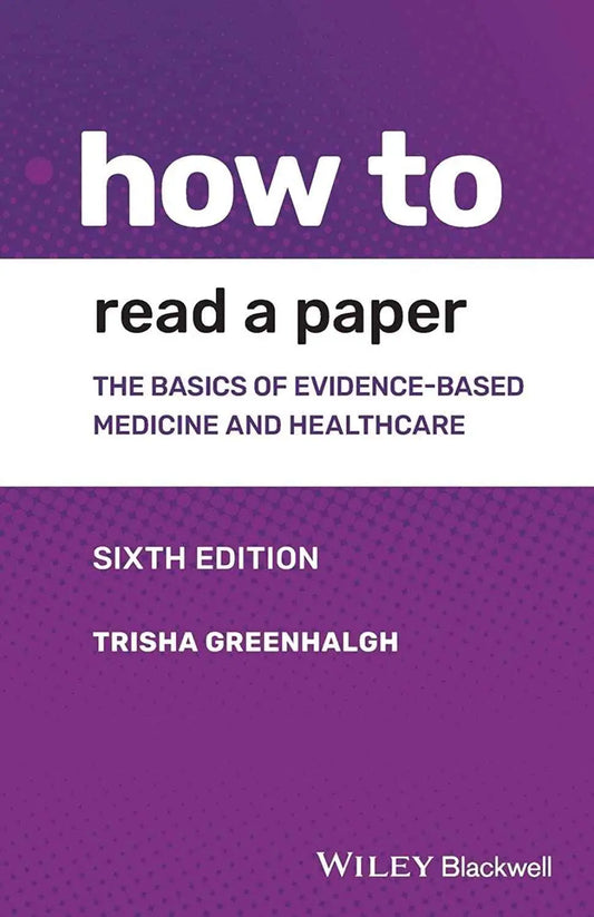 Evidence-Based Healthcare – How to Read a Paper Trisha Greenhalgh |9781119484745|