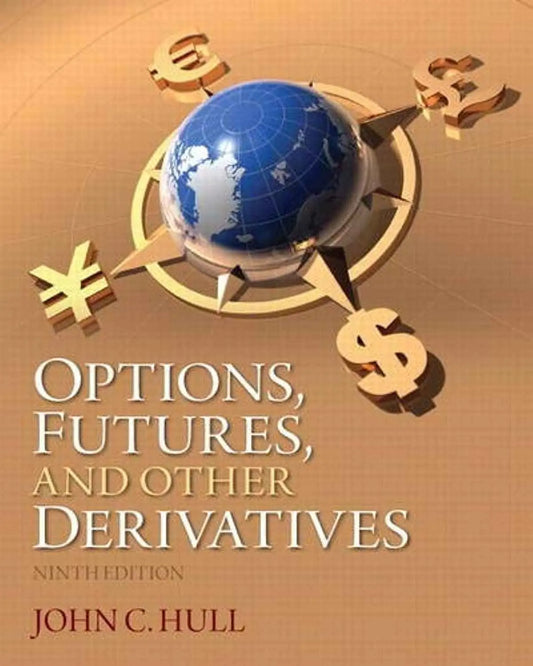 Options, Futures, and Other Derivatives (9th Edition) – John C. Hull | The "Bible" of Derivatives | 978-0133456318