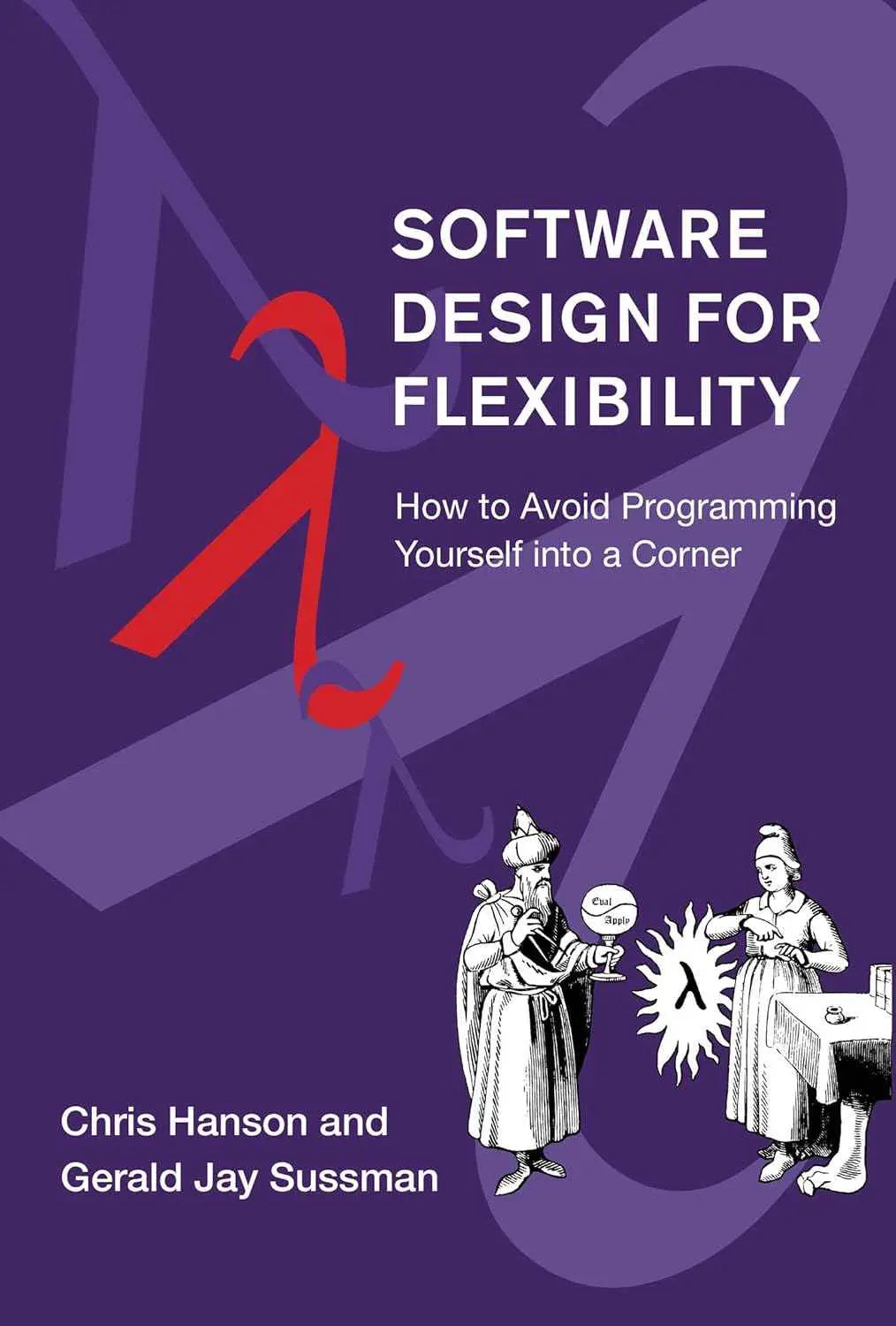 Software Design for Flexibility: How to Avoid Programming Yourself into a Corner – Chris Hanson & Gerald Jay Sussman | 9780262045490