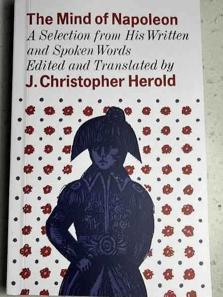 The Mind of Napoleon: A Selection of His Written and Spoken Words – J. Christopher Herold [PB]
